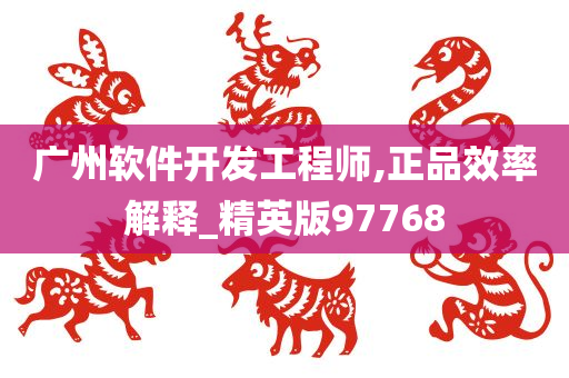 广州软件开发工程师,正品效率解释_精英版97768