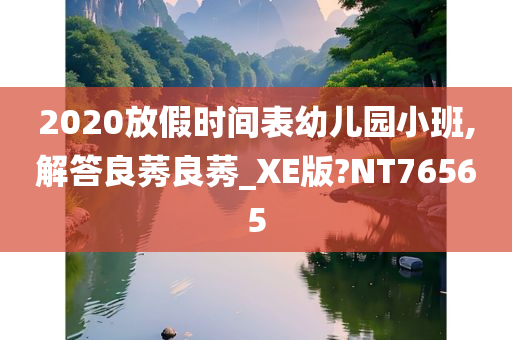 2020放假时间表幼儿园小班,解答良莠良莠_XE版?NT76565