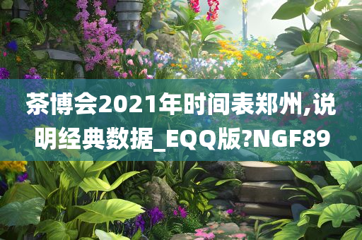 茶博会2021年时间表郑州,说明经典数据_EQQ版?NGF89