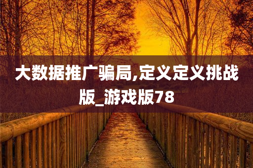 大数据推广骗局,定义定义挑战版_游戏版78