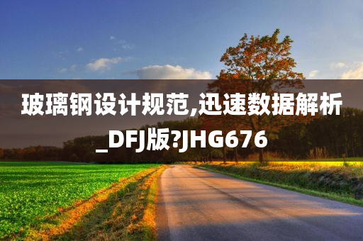 玻璃钢设计规范,迅速数据解析_DFJ版?JHG676