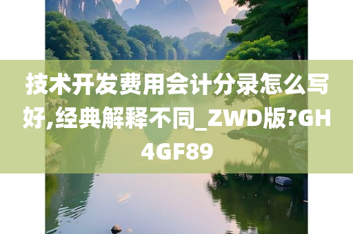 技术开发费用会计分录怎么写好,经典解释不同_ZWD版?GH4GF89