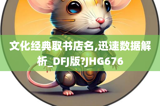 文化经典取书店名,迅速数据解析_DFJ版?JHG676