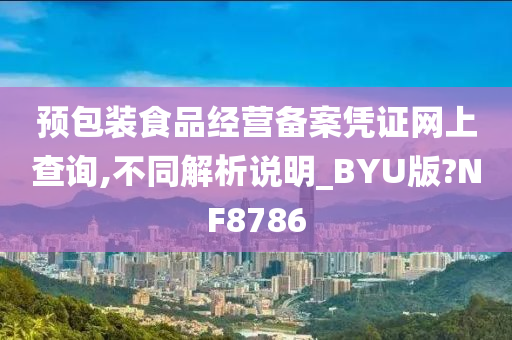 预包装食品经营备案凭证网上查询,不同解析说明_BYU版?NF8786