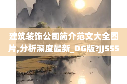 建筑装饰公司简介范文大全图片,分析深度最新_DG版?JJ555