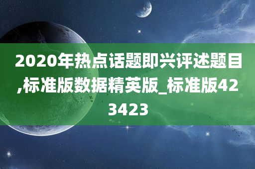 2020年热点话题即兴评述题目,标准版数据精英版_标准版423423