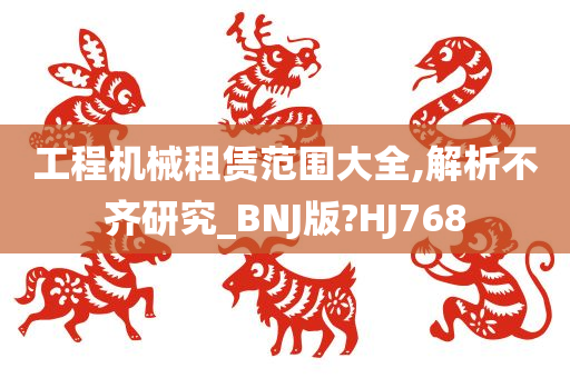 工程机械租赁范围大全,解析不齐研究_BNJ版?HJ768