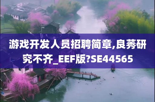 游戏开发人员招聘简章,良莠研究不齐_EEF版?SE44565