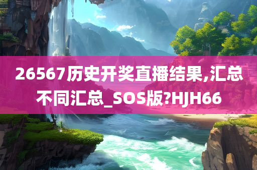 26567历史开奖直播结果,汇总不同汇总_SOS版?HJH66