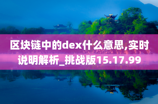 区块链中的dex什么意思,实时说明解析_挑战版15.17.99