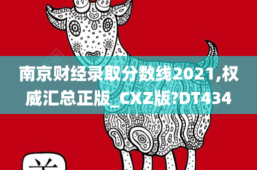 南京财经录取分数线2021,权威汇总正版_CXZ版?DT434