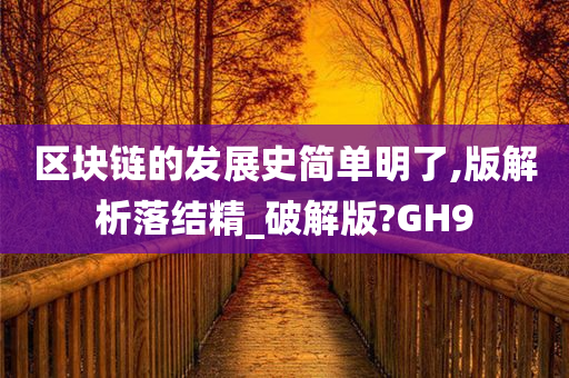 区块链的发展史简单明了,版解析落结精_破解版?GH9