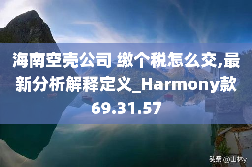 海南空壳公司 缴个税怎么交,最新分析解释定义_Harmony款69.31.57