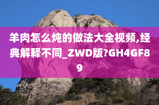 羊肉怎么炖的做法大全视频,经典解释不同_ZWD版?GH4GF89