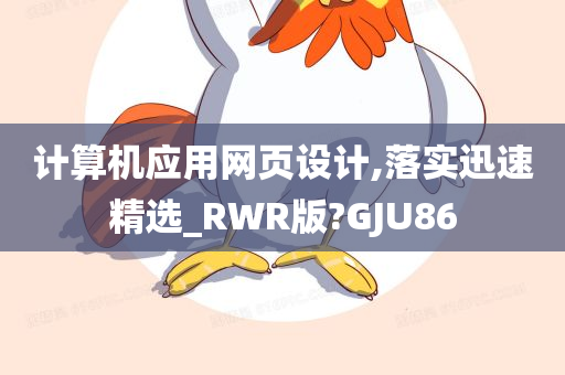 计算机应用网页设计,落实迅速精选_RWR版?GJU86