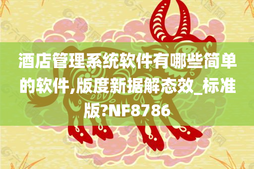 酒店管理系统软件有哪些简单的软件,版度新据解态效_标准版?NF8786