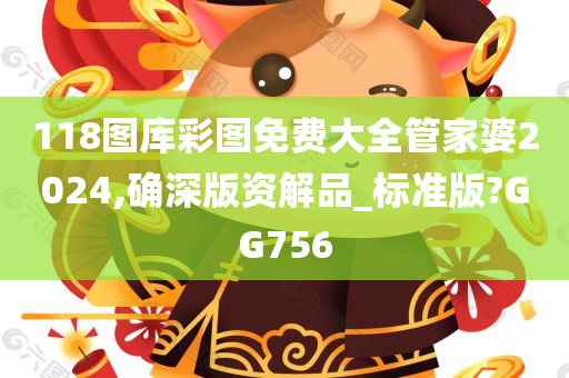 118图库彩图免费大全管家婆2024,确深版资解品_标准版?GG756