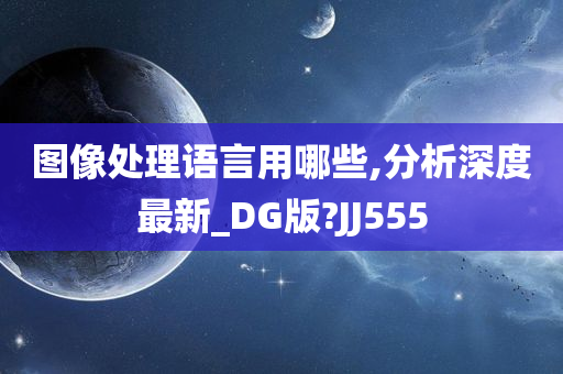 图像处理语言用哪些,分析深度最新_DG版?JJ555