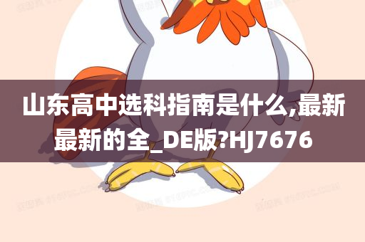 山东高中选科指南是什么,最新最新的全_DE版?HJ7676