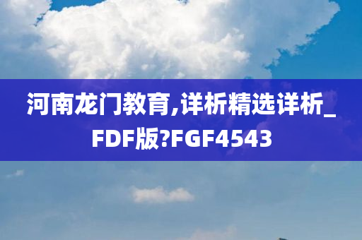 河南龙门教育,详析精选详析_FDF版?FGF4543