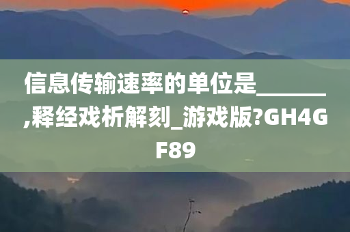 信息传输速率的单位是______,释经戏析解刻_游戏版?GH4GF89