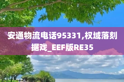 安通物流电话95331,权域落刻据戏_EEF版RE35