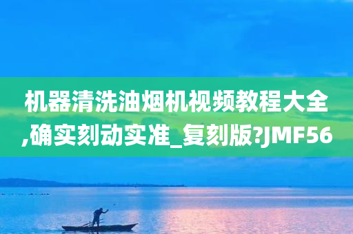 机器清洗油烟机视频教程大全,确实刻动实准_复刻版?JMF56