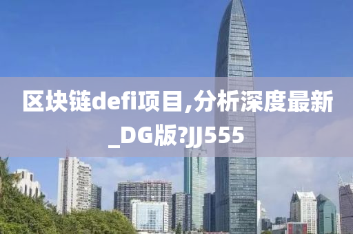 区块链defi项目,分析深度最新_DG版?JJ555