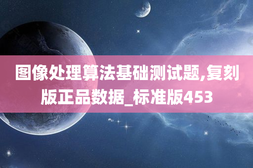 图像处理算法基础测试题,复刻版正品数据_标准版453