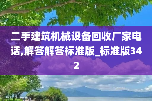 二手建筑机械设备回收厂家电话,解答解答标准版_标准版342