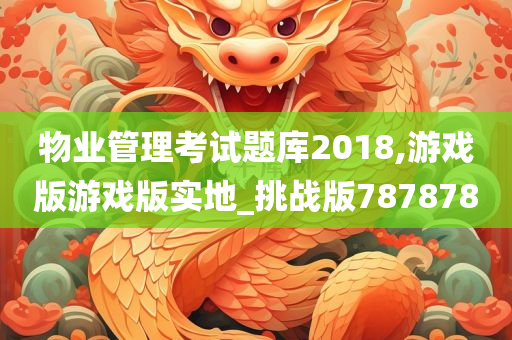 物业管理考试题库2018,游戏版游戏版实地_挑战版787878