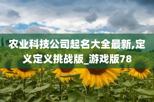 农业科技公司起名大全最新,定义定义挑战版_游戏版78