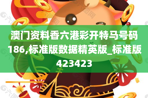 澳门资料香六港彩开特马号码186,标准版数据精英版_标准版423423