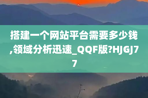 搭建一个网站平台需要多少钱,领域分析迅速_QQF版?HJGJ77