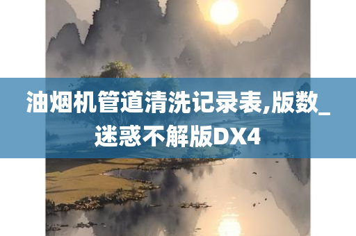 油烟机管道清洗记录表,版数_迷惑不解版DX4