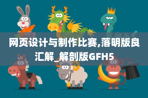 网页设计与制作比赛,落明版良汇解_解剖版GFH5