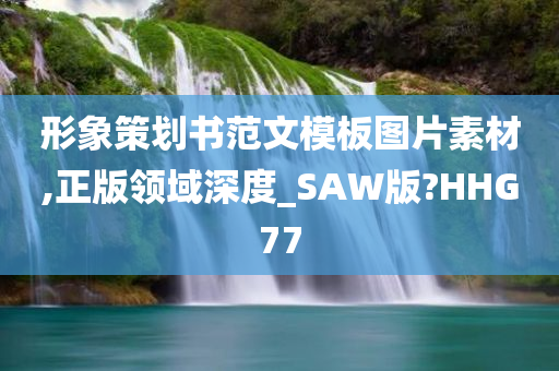 形象策划书范文模板图片素材,正版领域深度_SAW版?HHG77