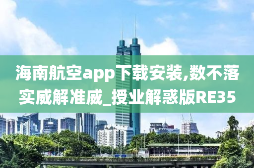 海南航空app下载安装,数不落实威解准威_授业解惑版RE35