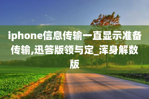 iphone信息传输一直显示准备传输,迅答版领与定_浑身解数版