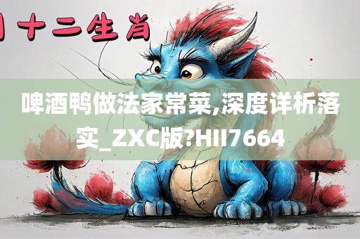 啤酒鸭做法家常菜,深度详析落实_ZXC版?HII7664