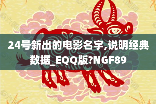 24号新出的电影名字,说明经典数据_EQQ版?NGF89