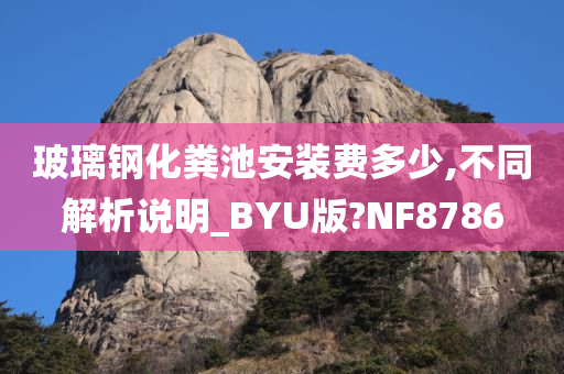 玻璃钢化粪池安装费多少,不同解析说明_BYU版?NF8786