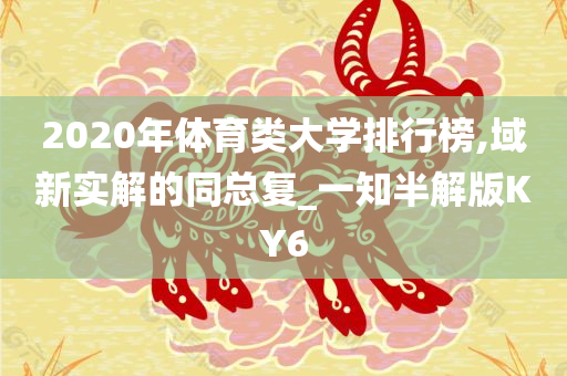 2020年体育类大学排行榜,域新实解的同总复_一知半解版KY6