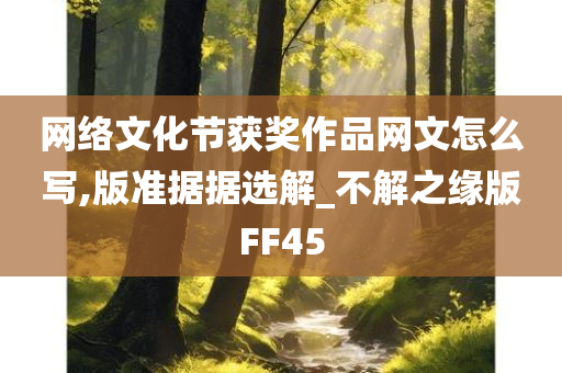 网络文化节获奖作品网文怎么写,版准据据选解_不解之缘版FF45