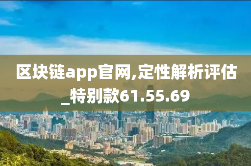 区块链app官网,定性解析评估_特别款61.55.69