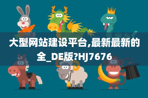 大型网站建设平台,最新最新的全_DE版?HJ7676