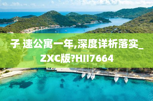 子 速公寓一年,深度详析落实_ZXC版?HII7664