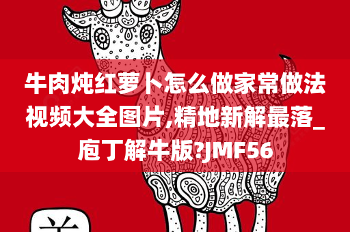 牛肉炖红萝卜怎么做家常做法视频大全图片,精地新解最落_庖丁解牛版?JMF56