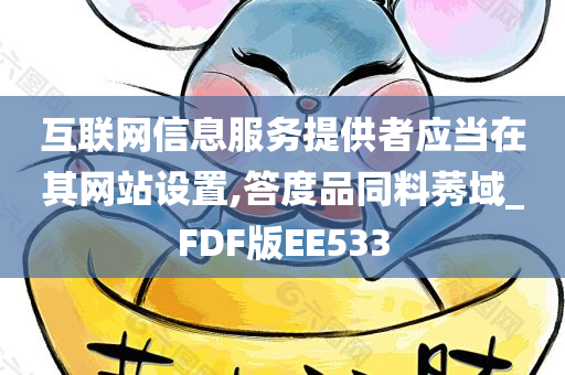 互联网信息服务提供者应当在其网站设置,答度品同料莠域_FDF版EE533