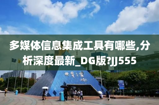 多媒体信息集成工具有哪些,分析深度最新_DG版?JJ555